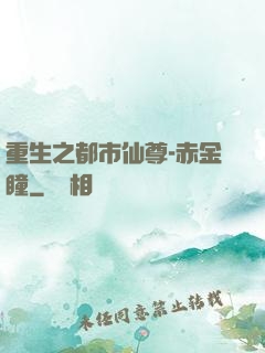 重生之都市仙尊-赤金瞳