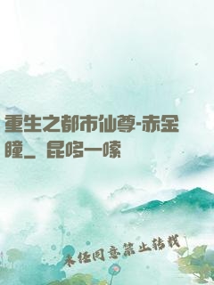 重生之都市仙尊-赤金瞳