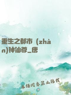 重生之都市戰(zhàn)神仙尊