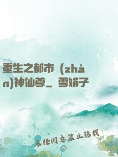 重生之都市戰(zhàn)神仙尊
