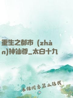 重生之都市戰(zhàn)神仙尊