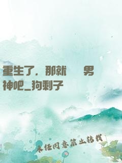 重生了，那就淺當個男神吧