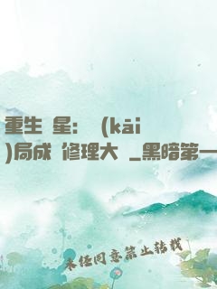 重生劉星：開(kāi)局成為修理大師