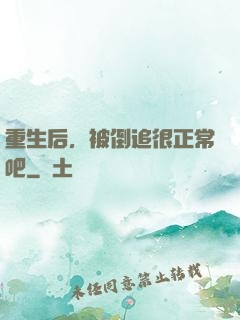 重生后，被倒追很正常吧