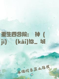 重生四合院：從神級(jí)選擇開(kāi)始