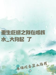 重生巨蟒之我在喝核廢水