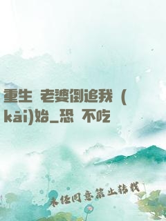重生從老婆倒追我開(kāi)始