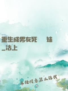 重生成男友死對頭親妹