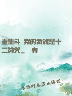 重生斗羅我的武魂是十二符咒