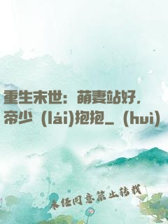重生末世：萌妻站好，帝少來(lái)抱抱