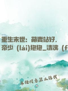 重生末世：萌妻站好，帝少來(lái)抱抱