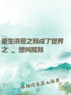 重生洪荒之我成了世界之靈