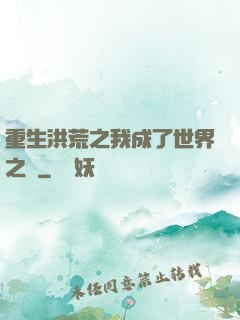 重生洪荒之我成了世界之靈