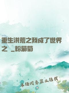 重生洪荒之我成了世界之靈