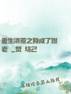 重生洪荒之我成了燃燈老師