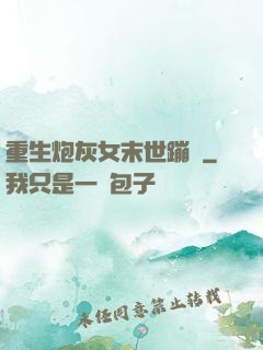 重生炮灰女末世蹦跶