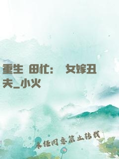 重生種田忙：懶女嫁丑夫