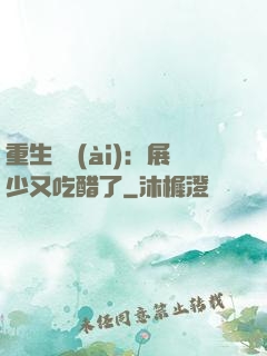 重生試愛(ài)：展少又吃醋了