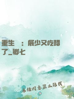 重生試愛：展少又吃醋了