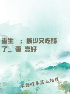 重生試愛：展少又吃醋了