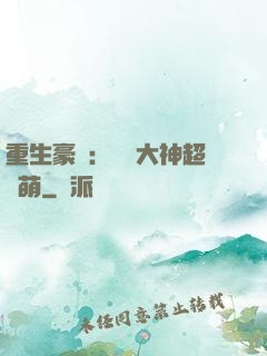 重生豪門：電競大神超軟萌