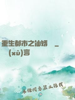 重生都市之仙婿歸來