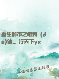 重生都市之唯我獨(dú)仙