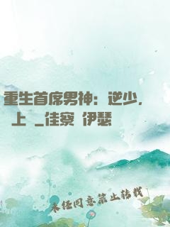 重生首席男神：逆少，寵上癮