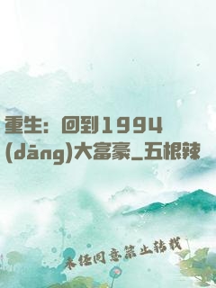 重生：回到1994當(dāng)大富豪
