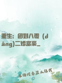 重生：回到八零當(dāng)二婚富豪
