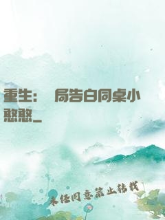 重生：開局告白同桌小憨憨