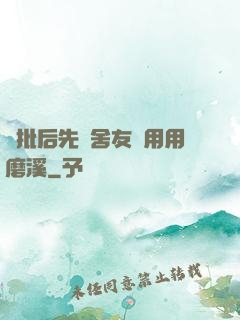 長批后先給舍友們用用磨溪