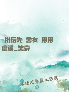 長批后先給舍友們用用磨溪