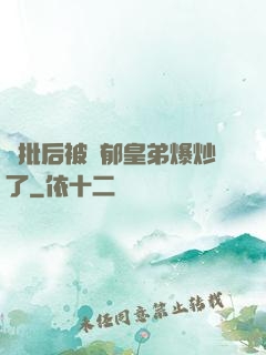 長批后被陰郁皇弟爆炒了