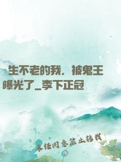 長生不老的我，被鬼王曝光了
