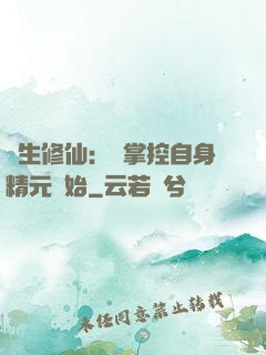 長生修仙：從掌控自身精元開始
