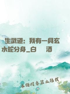 長生武道：我有一具玄水蛇分身