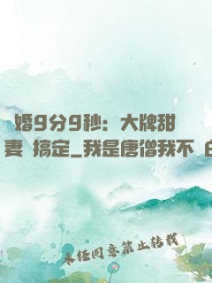 閃婚9分9秒：大牌甜妻難搞定