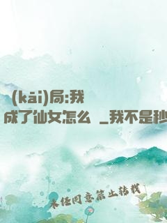 開(kāi)局:我變成了仙女怎么辦