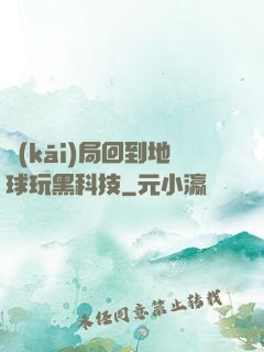 開(kāi)局回到地球玩黑科技