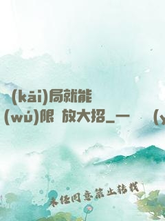開(kāi)局就能無(wú)限釋放大招