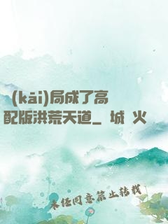開(kāi)局成了高配版洪荒天道