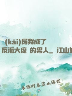 開(kāi)局我成了反派大魔頭的男人