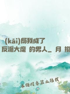 開(kāi)局我成了反派大魔頭的男人