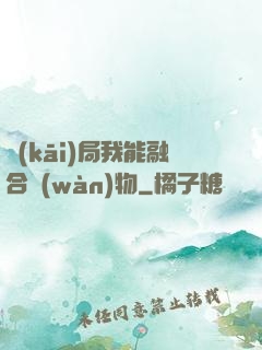 開(kāi)局我能融合萬(wàn)物
