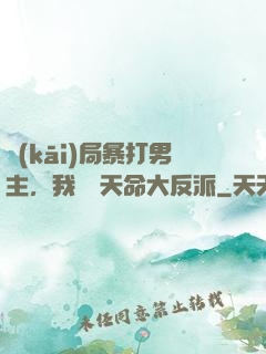 開(kāi)局暴打男主，我選擇天命大反派