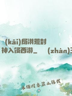 開(kāi)局洪荒封神入侵西游