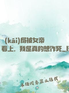 開(kāi)局被女帝看上，我是真的想作死