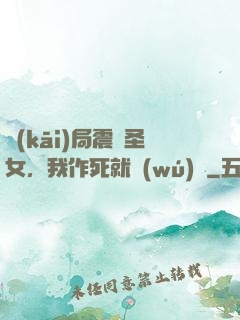 開(kāi)局震驚圣女，我作死就無(wú)敵