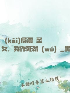 開(kāi)局震驚圣女，我作死就無(wú)敵